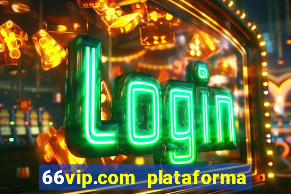 66vip.com plataforma de jogos